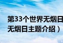 第33个世界无烟日主题是什么（第33个世界无烟日主题介绍）