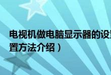 电视机做电脑显示器的设置方法（电视机做电脑显示器的设置方法介绍）