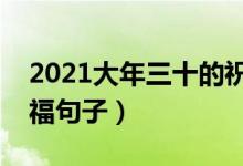 2021大年三十的祝福语（适合大年三十的祝福句子）