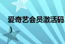 爱奇艺会员激活码2022（爱奇艺会员激活码）