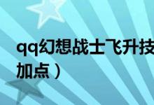 qq幻想战士飞升技能加点（qq幻想世界战士加点）