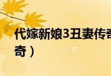 代嫁新娘3丑妻传奇下部（代嫁新娘3丑妻传奇）