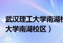 武汉理工大学南湖校区有哪些专业（武汉理工大学南湖校区）