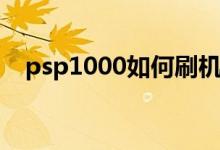 psp1000如何刷机（psp3000如何刷机）