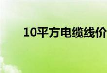 10平方电缆线价格多少钱一米有多重