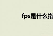 fps是什么指标（fps是什么）