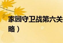 家园守卫战第六关攻略（家园守卫战17关攻略）