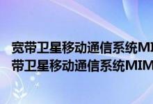 宽带卫星移动通信系统MIMO信道特性分析与建模（关于宽带卫星移动通信系统MIMO信道特性分析与建模介绍）