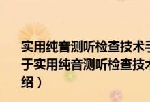 实用纯音测听检查技术手册实用纯音测听检查技术手册（关于实用纯音测听检查技术手册实用纯音测听检查技术手册介绍）