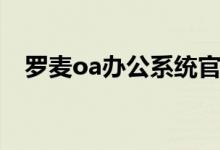 罗麦oa办公系统官网（罗麦oa办公系统）