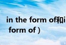 in the form of和in form of的区别（in the form of）