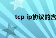 tcp ip协议的含义是（tcp ip协议）