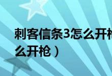 刺客信条3怎么开枪一直是刀（刺客信条3怎么开枪）