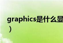 graphics是什么显卡（graphics是什么意思）