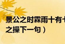 景公之时霖雨十有七日原文及翻译（初为霖雨之操下一句）