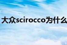 大众scirocco为什么贵（scirocco是什么车）