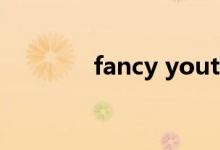 fancy youth（fancy you）