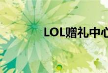 LOL赠礼中心（lol礼物中心）