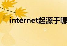 internet起源于哪里（internet起源于）