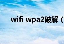 wifi wpa2破解（wpa2无线网络破解）