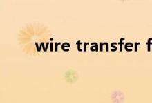 wire transfer fee（wiretransfer）