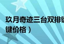 玖月奇迹三台双排键一起表演（玖月奇迹双排键价格）