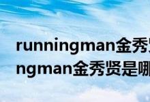 runningman金秀贤参加的是哪一期（runningman金秀贤是哪一期）