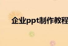 企业ppt制作教程步骤（企业ppt制作）