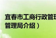 宜春市工商行政管理局（关于宜春市工商行政管理局介绍）