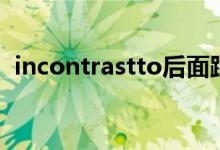 incontrastto后面跟什么（incontrastto）