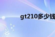 gt210多少钱（gt210怎么样）