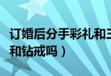 订婚后分手彩礼和三金能退吗（彩礼包括三金和钻戒吗）