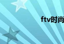 ftv时尚工厂（ftv）