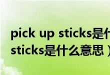 pick up sticks是什么意思怎么读（pick up sticks是什么意思）