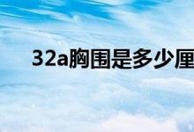 32a胸围是多少厘米（32a胸围是多少）