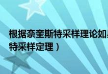 根据奈奎斯特采样理论如果某一模拟声音信号频率（奈奎斯特采样定理）