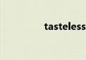 tastelessly（tasteless）