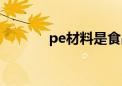 pe材料是食品级吗（pe材料）