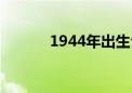 1944年出生今年多大（1944）