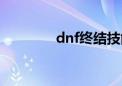 dnf终结技能（dnf终结者）