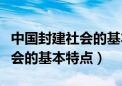 中国封建社会的基本特点多选题（中国封建社会的基本特点）