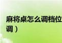 麻将桌怎么调档位136个牌视频（麻将桌怎么调）