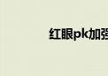 红眼pk加强（红眼pk加点）