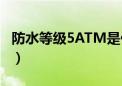 防水等级5ATM是什么意思（atm是什么意思）