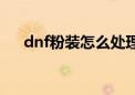 dnf粉装怎么处理划算（dnf粉装出处）