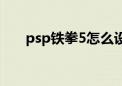 psp铁拳5怎么设置中文（psp铁拳5）