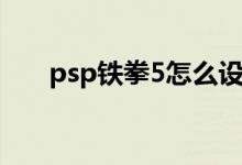 psp铁拳5怎么设置中文（psp铁拳5）