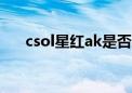 csol星红ak是否绝版（csol星红双子）