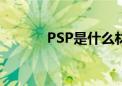 PSP是什么材质（psp是什么）