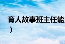 育人故事班主任能力大赛2000字（育人故事）